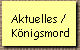Aktuelles / 
 K�nigsmord