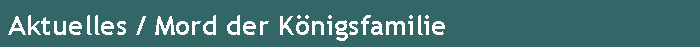 Aktuelles / Mord der K�nigsfamilie
