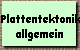 Plattentektonik 
 allgemein